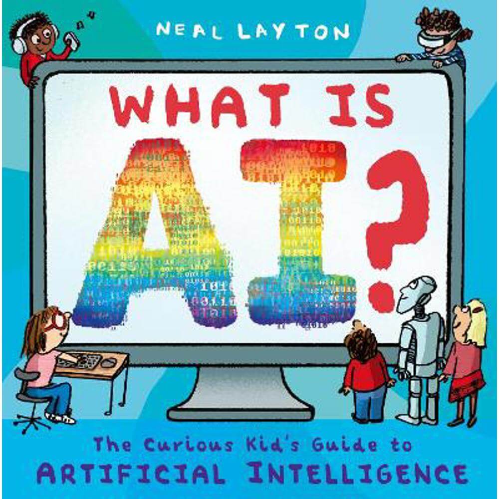 What is AI?: The curious kid's guide to artificial intelligence (Paperback) - Neal Layton